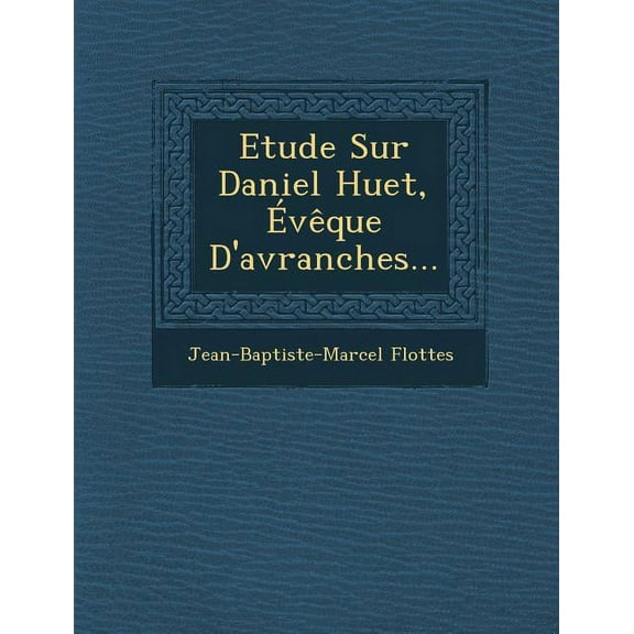 Etude Sur Daniel Huet, Eveque D'Avranches... (Paperback)