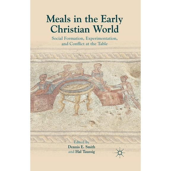Meals in the Early Christian World: Social Formation, Experimentation, and Conflict at the Table, (Paperback)