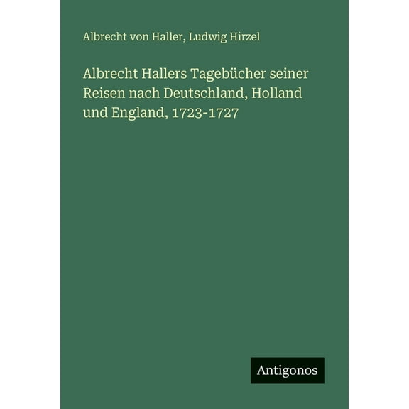 Albrecht Hallers TagebÃ¼cher seiner Reisen nach Deutschland, Holland und England, 1723-1727, (Paperback)