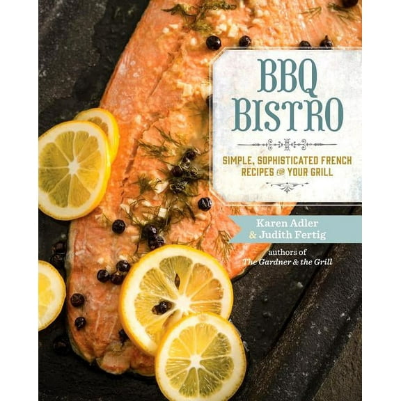 BBQ Bistro: Simple, Sophisticated French Recipes for Your Grill