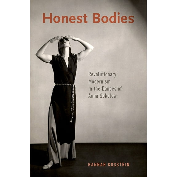 Honest Bodies: Revolutionary Modernism in the Dances of Anna Sokolow, (Paperback)