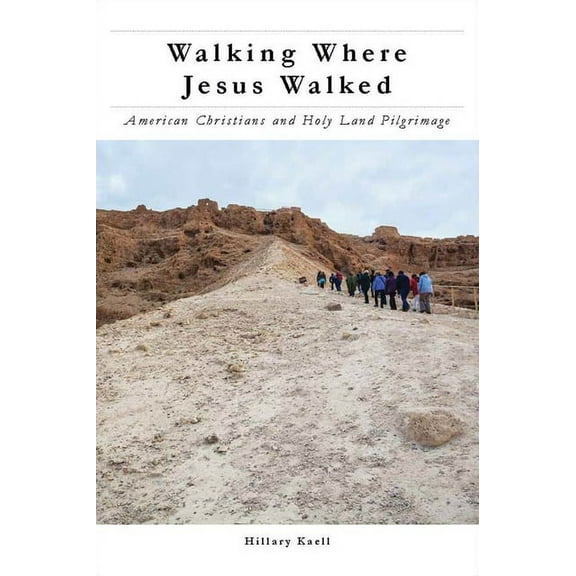 North American Religions Walking Where Jesus Walked: American Christians and Holy Land Pilgrimage, (Hardcover)