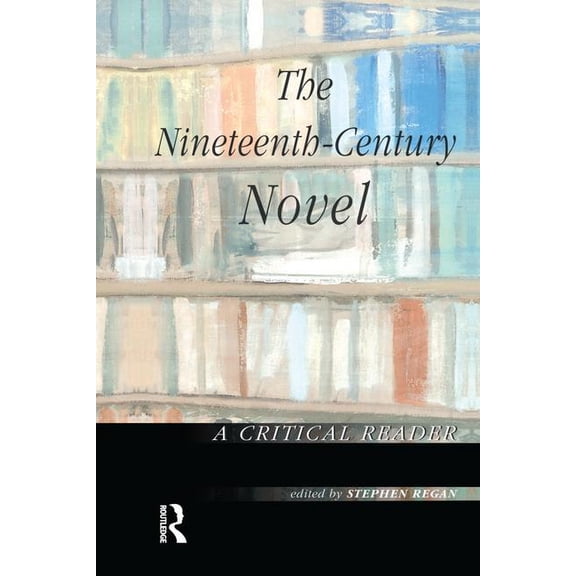 Nineteenth-Century Novel The Nineteenth-Century Novel: A Critical Reader, (Hardcover)