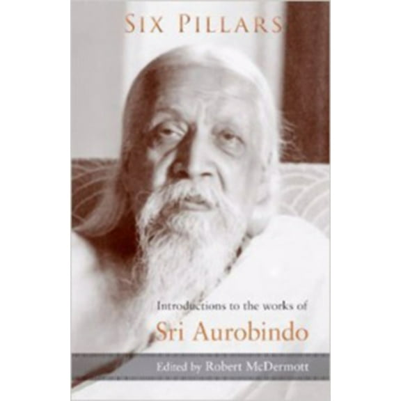 Six Pillars: Introductions to the Works of Sri Aurobindo, (Paperback)