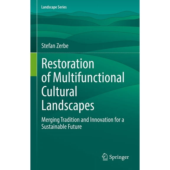 Landscape Restoration of Multifunctional Cultural Landscapes: Merging Tradition and Innovation for a Sustainable Future, Book 30, (Hardcover)