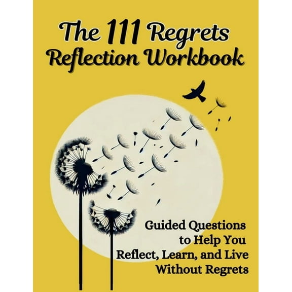 The 111 Regrets Reflection Workbook: Guided Questions to Help You Reflect, Learn, and Live Without Regrets, (Paperback)