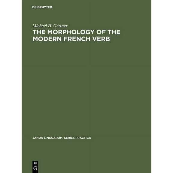 Janua Linguarum. Series Practica The Morphology of the Modern French Verb, Book 204, (Hardcover)