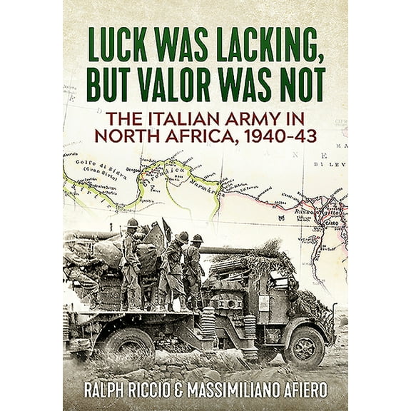 The Italian Army in North Africa, 1940-43: Luck Was Lacking, But Valor Was Not, (Hardcover)