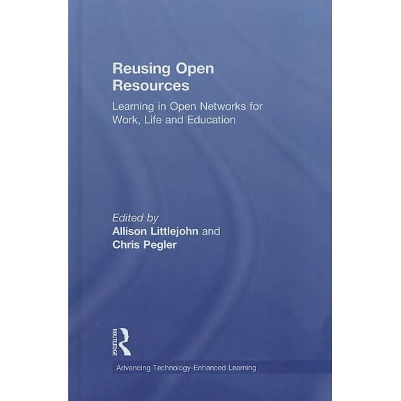 Advancing Technology Enhanced Learning Reusing Open Resources: Learning in Open Networks for Work, Life and Education, (Hardcover)