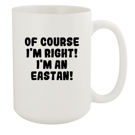 

Of Course I m Right! I m An Eastan! - Ceramic 15oz White Mug White