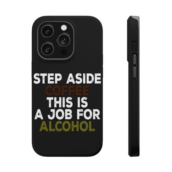 DistinctInk Tough Case for Apple iPhone 15 PRO (6.1" Screen), Compatible with MagSafe Charging - Step Aside Coffee This is a Job for Alcohol