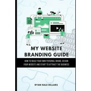 My Website Branding Guide : How to build your own personal brand, design your website and start to attract the business (Paperback)