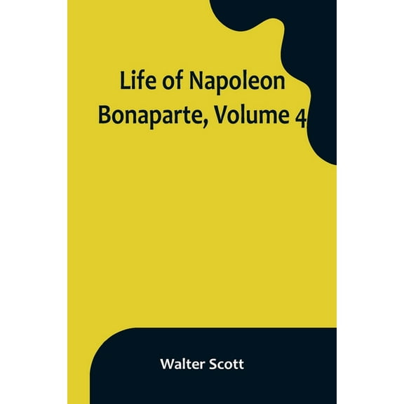 Life of Napoleon Bonaparte, Volume 4, (Paperback)