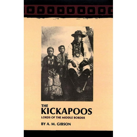 Civilization of the American Indian The Kickapoos: Lords of the Middle Border Volume 70, Book 70, (Paperback)
