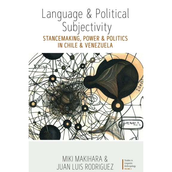 Studies in Linguistic Anthropology Language and Political Subjectivity: Stancemaking, Power and Politics in Chile and Venezuela, Book 3, (Hardcover)