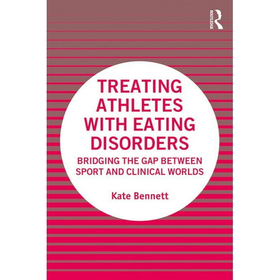 Treating Athletes with Eating Disorders: Bridging the Gap between Sport and Clinical Worlds, (Paperback)