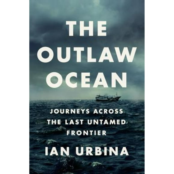 Pre-Owned The Outlaw Ocean: Journeys Across the Last Untamed Frontier (Hardcover 9780451492944) by Ian Urbina