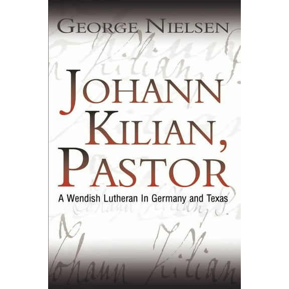 Johann Kilian, Pastor : A Wendish Lutheran in Germany and Texas (Paperback)