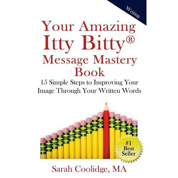 Your Amazing Itty Bitty Message Mastery Book: 15 Simple Steps to Improving Your Image through Your Written Words, (Paperback)