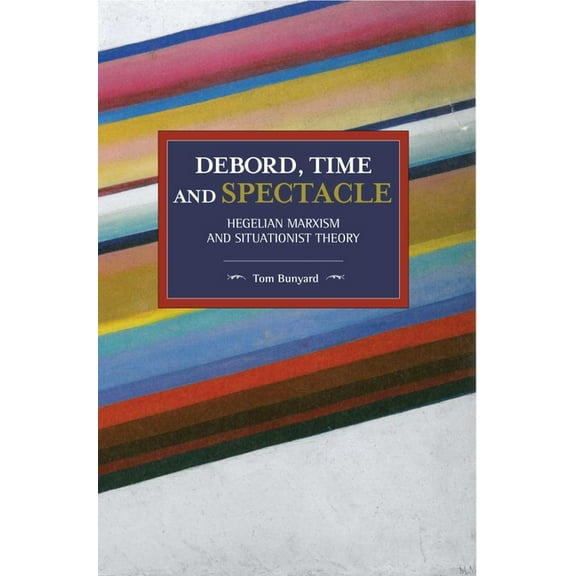 Historical Materialism Debord, Time and Spectacle: Hegelian Marxism and Situationist Theory, Book 155, (Paperback)