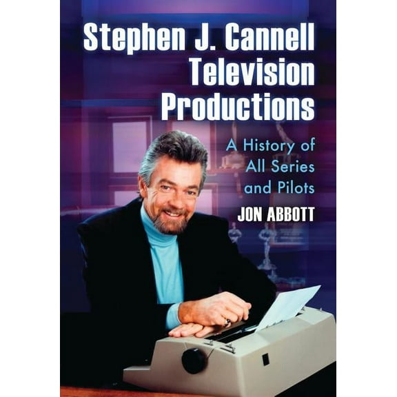 Stephen J. Cannell Television Productions: A History of All Series and Pilots, (Paperback)