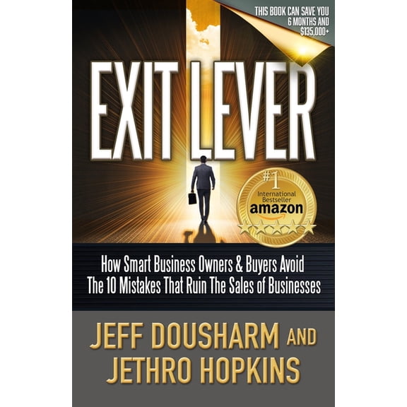 Exit Lever: How Smart Business Owners & Buyers Avoid The 10 Mistakes That Ruin the Sales of Businesses