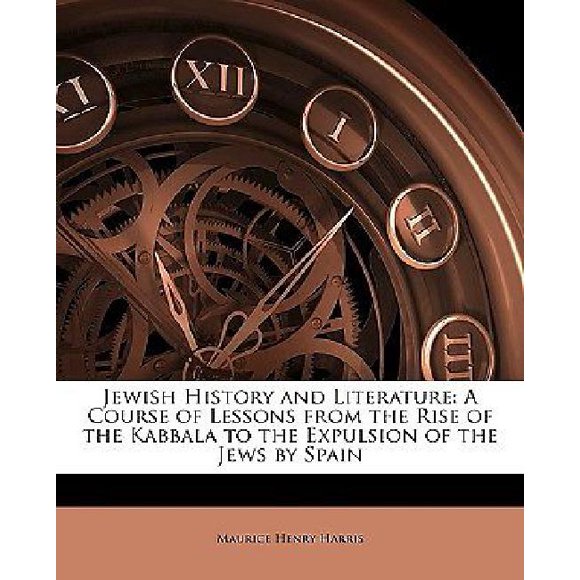 Jewish History and Literature: A Course of Lessons from the Rise of the Kabbala to the Expulsion of the Jews by Spain