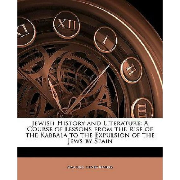 Jewish History and Literature: A Course of Lessons from the Rise of the Kabbala to the Expulsion of the Jews by Spain