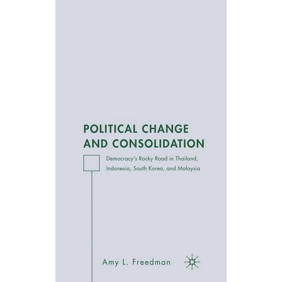 Political Change and Consolidation: Democracy's Rocky Road in Thailand, Indonesia, South Korea, and Malaysia, (Hardcover)