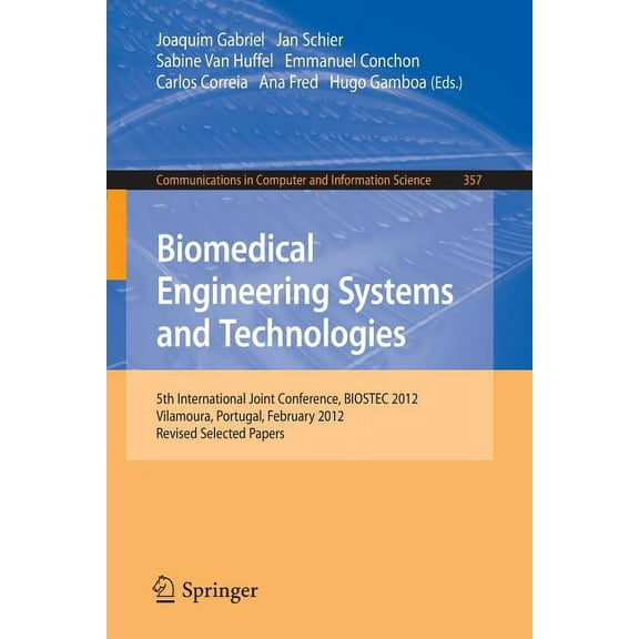 Communications in Computer and Informati Biomedical Engineering Systems and Technologies: 5th International Joint Conference, Biostec 2012, Vilamoura, Portugal, , Book 357, (Paperback)
