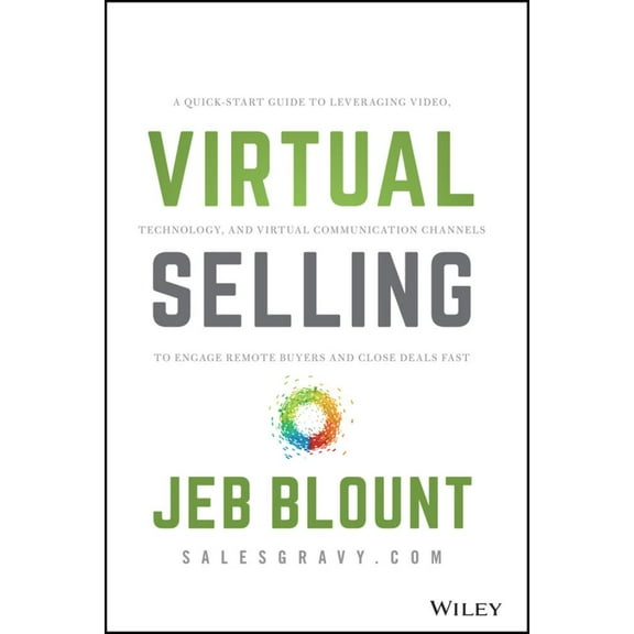 Jeb Blount: Virtual Selling: A Quick-Start Guide to Leveraging Video, Technology, and Virtual Communication Channels to Engage Remote Buyers and Close Deals Fast (Hardcover)