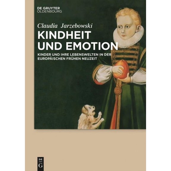 Kindheit Und Emotion: Kinder Und Ihre Lebenswelten in Der Europäischen Frühen Neuzeit, (Paperback)