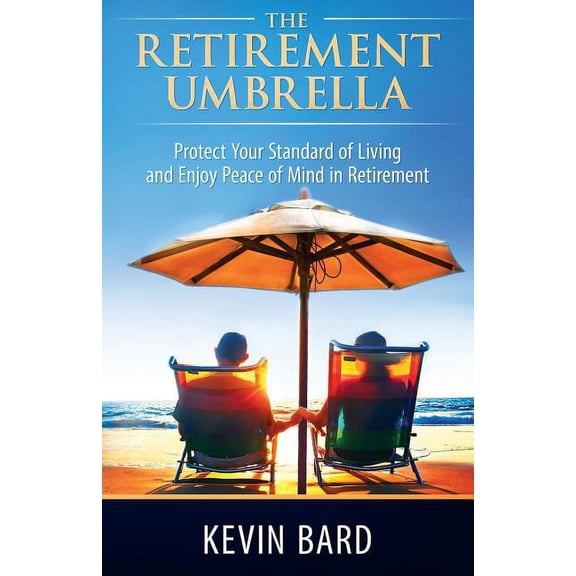 The Retirement Umbrella: Protect Your Standard of Living and Enjoy Peace of Mind in Retirement (Paperback) by Kevin Bard