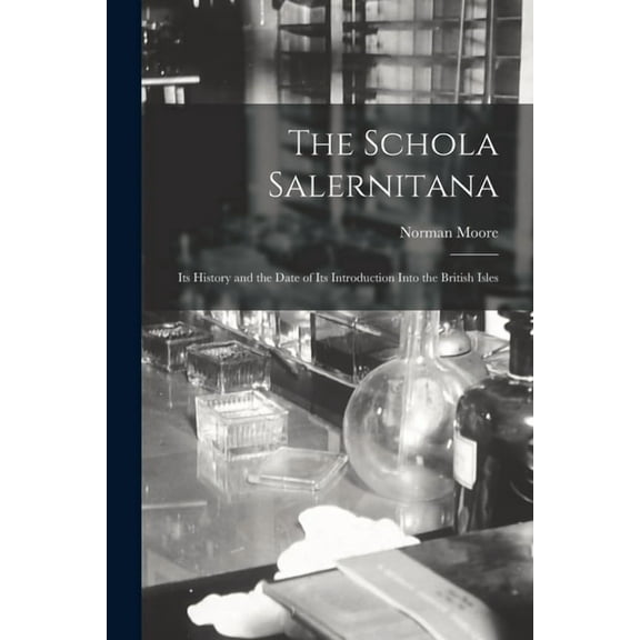 The Schola Salernitana : Its History and the Date of Its Introduction Into the British Isles (Paperback)