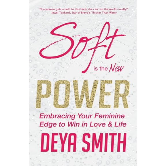 Pre-Owned Soft is the New Power: Embracing Your Feminine Edge to Win in Love & Life (Paperback) by Deya Direct Smith