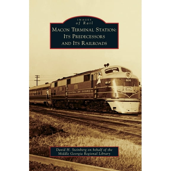 Images of Rail: Macon Terminal Station: Its Predecessors and Its Railroads (Hardcover)
