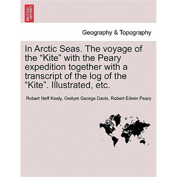 In Arctic Seas. The voyage of the "Kite" with the Peary expedition together with a transcript of the log of the "Kite". Illustrated, etc. (Paperback)