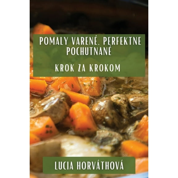 Pomaly VarenÃ©, Perfektne PochutnanÃ©: Krok za Krokom, (Paperback)