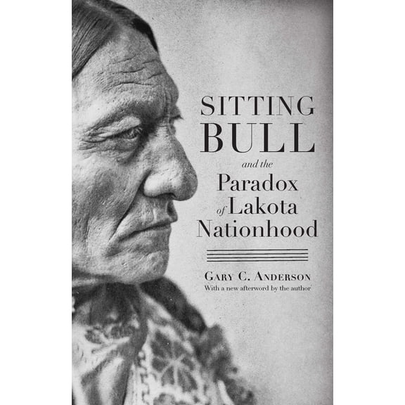 Sitting Bull and the Paradox of Lakota Nationhood, (Paperback)