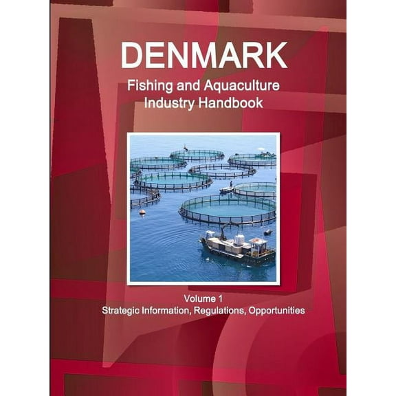 Denmark Fishing and Aquaculture Industry Handbook Volume 1 Strategic Information, Regulations, Opportunities (Paperback)