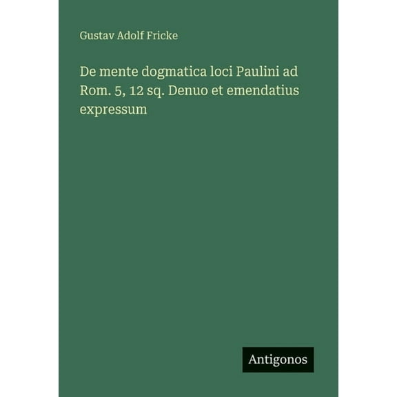 De mente dogmatica loci Paulini ad Rom. 5, 12 sq. Denuo et emendatius expressum, (Paperback)
