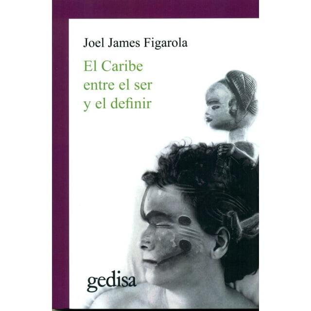 EL CARIBE ENTRE EL SER Y EL DEFINIR GEDISA JOEL JAMES FIGAROLA