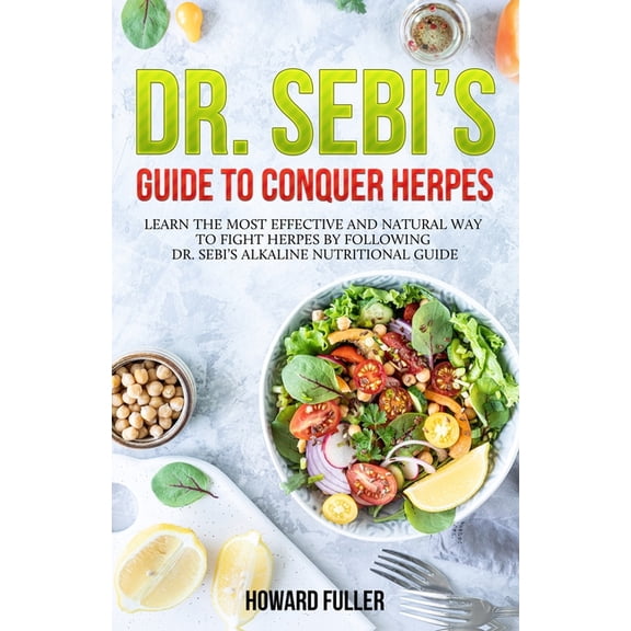 Dr. Sebi's Guide to Conquer Herpes: Learn the Most Effective and Natural Way to Fight Herpes by Following Dr. Sebi's Alk, (Paperback)