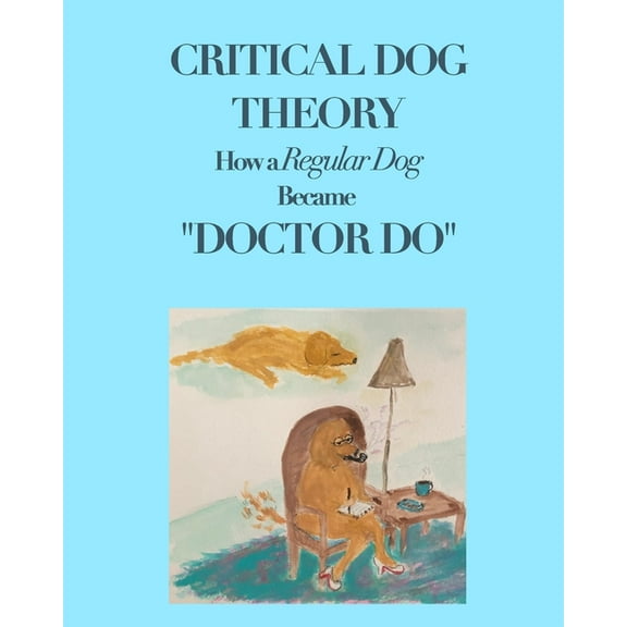 Critical Dog Theory: How a Regular Dog Became "Doctor Do", (Paperback)
