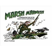 Marsh Madness: A Lighthearted Look at the Wacky World of Waterfowling [Hardcover - Used]