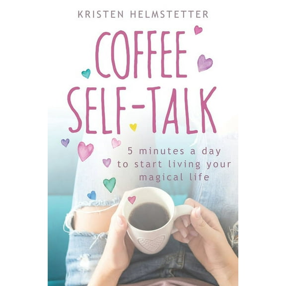 Coffee Self-Talk : 5 Minutes a Day to Start Living Your Magical Life (Paperback)