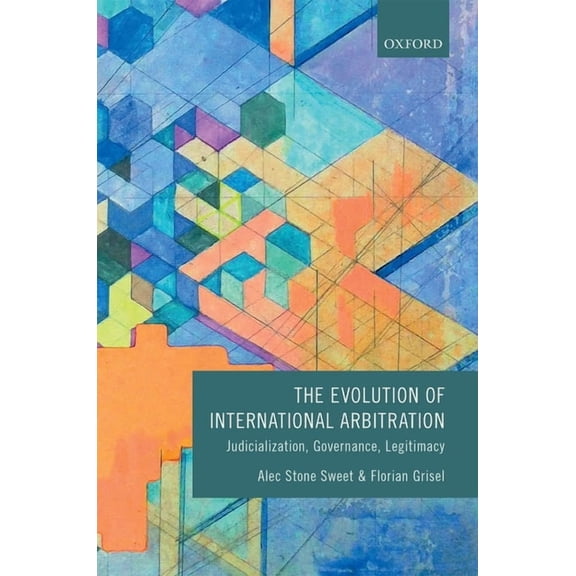 The Evolution of International Arbitration: Judicialization, Governance, Legitimacy, (Hardcover)