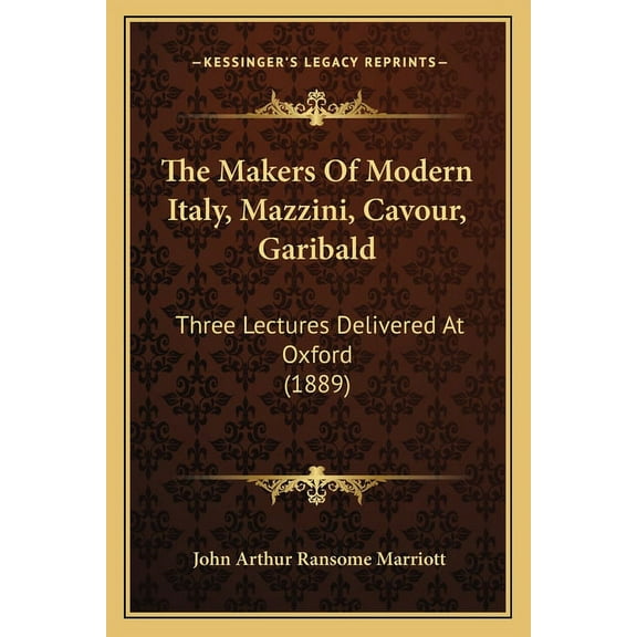 The Makers Of Modern Italy, Mazzini, Cavour, Garibald : Three Lectures Delivered At Oxford (1889) (Paperback)