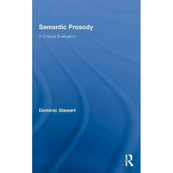 Routledge Advances in Corpus Linguistics Semantic Prosody: A Critical Evaluation, Book 9, (Hardcover)