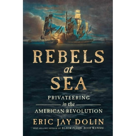 Rebels at Sea: Privateering in the American Revolution, (Hardcover)